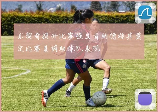 东契奇提升比赛强度肯纳德称其奠定比赛基调助球队表现