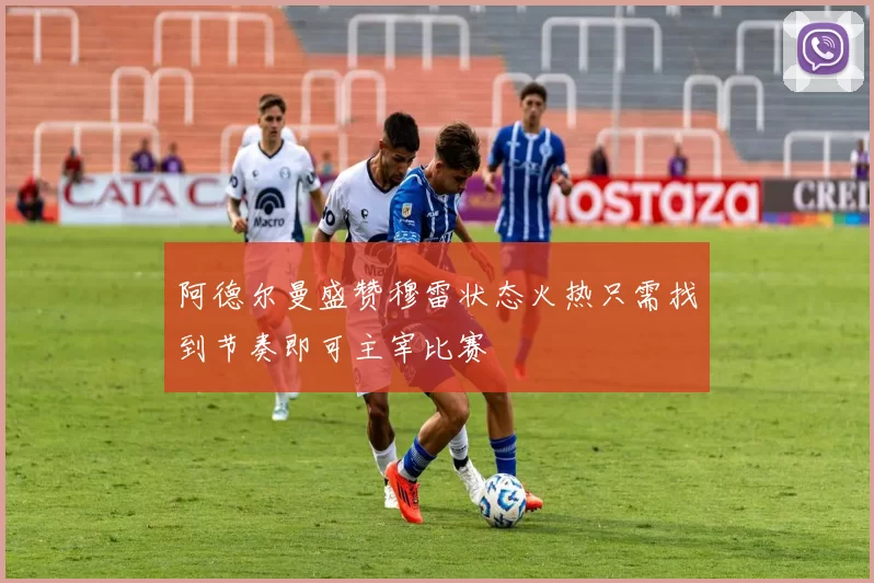 阿德尔曼盛赞穆雷状态火热只需找到节奏即可主宰比赛