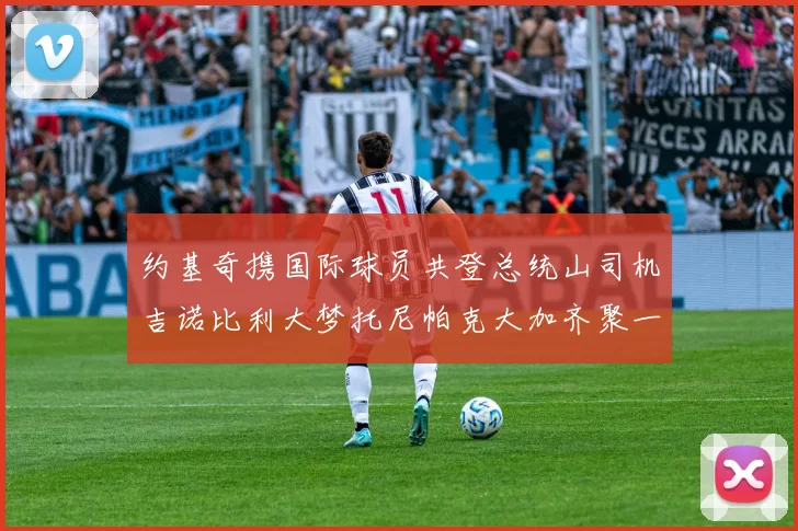 约基奇携国际球员共登总统山司机吉诺比利大梦托尼帕克大加齐聚一堂